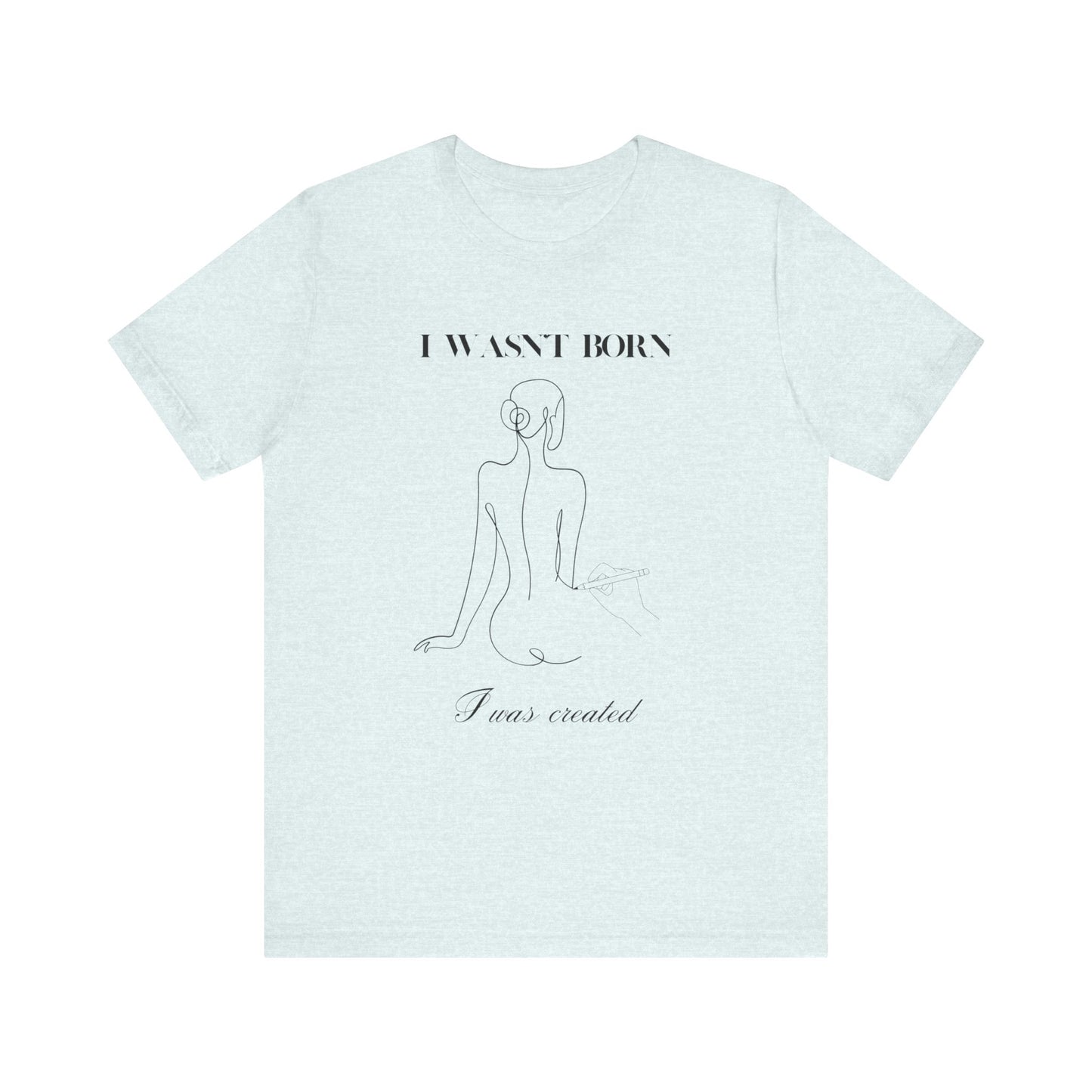 I wasn"t born I was created Short Sleeve Tee